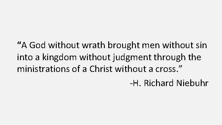 “A God without wrath brought men without sin into a kingdom without judgment through