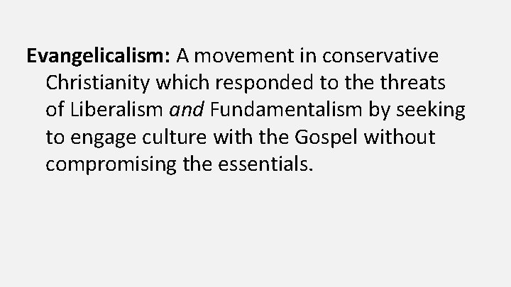 Evangelicalism: A movement in conservative Christianity which responded to the threats of Liberalism and