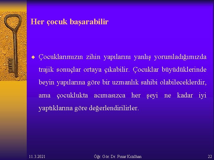 Her çocuk başarabilir ¨ Çocuklarımızın zihin yapılarını yanlış yorumladığımızda trajik sonuçlar ortaya çıkabilir. Çocuklar