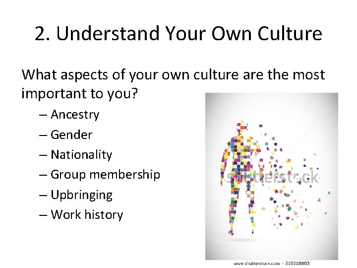 2. Understand Your Own Culture What aspects of your own culture are the most
