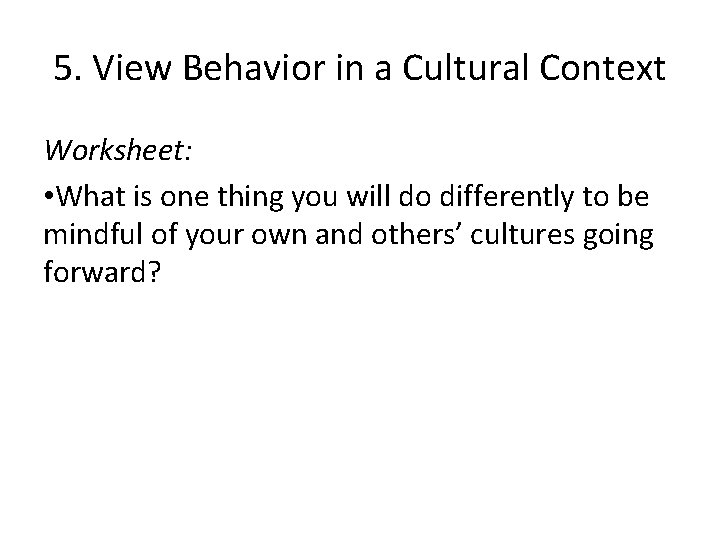 5. View Behavior in a Cultural Context Worksheet: • What is one thing you