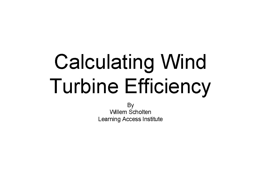 Calculating Wind Turbine Efficiency By Willem Scholten Learning Access Institute 