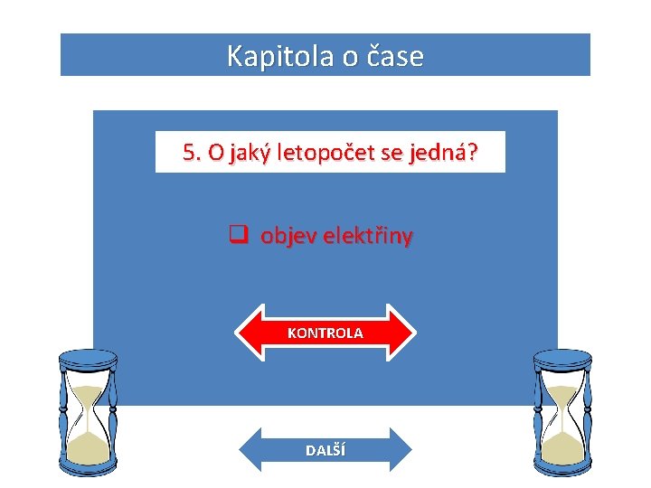 Kapitola o čase 5. O jaký letopočet se jedná? q objev elektřiny KONTROLA DALŠÍ