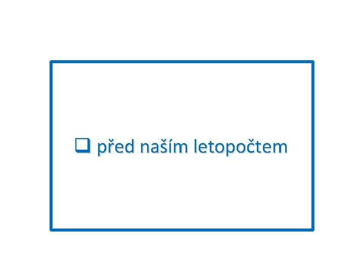 q před naším letopočtem. 