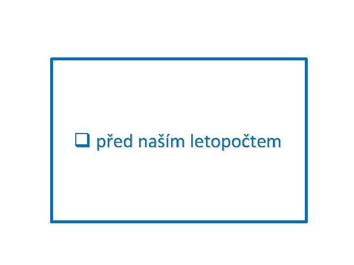 q před naším letopočtem. 