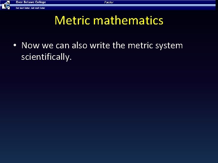 Factor Metric mathematics • Now we can also write the metric system scientifically. 