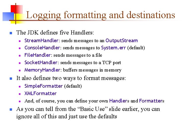 Logging formatting and destinations n The JDK defines five Handlers: n n n It