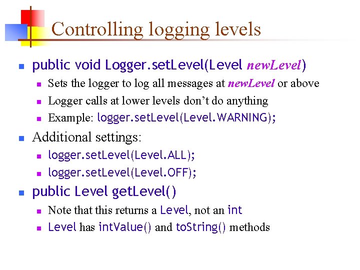 Controlling logging levels n public void Logger. set. Level(Level new. Level) n n Additional