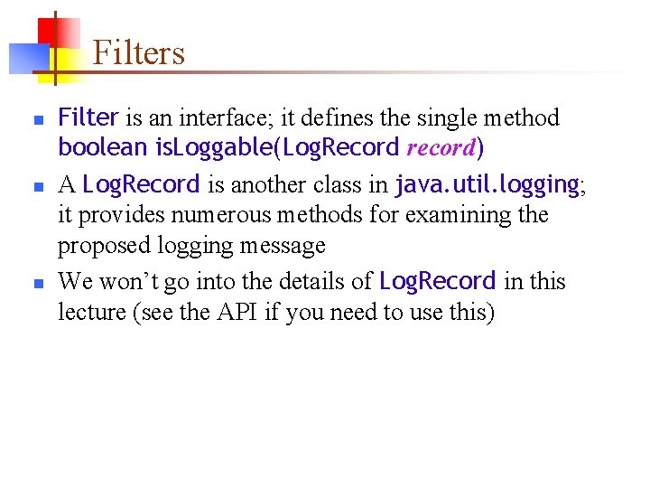 Filters n n n Filter is an interface; it defines the single method boolean