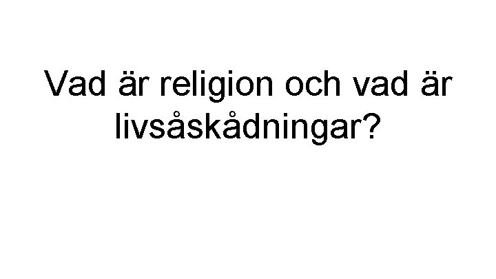 Vad är religion och vad är livsåskådningar? 