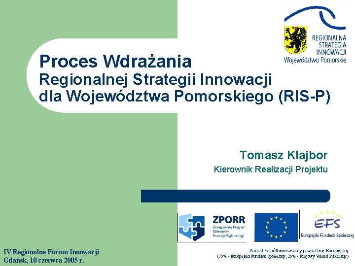 Proces Wdrażania Regionalnej Strategii Innowacji dla Województwa Pomorskiego (RIS-P) Tomasz Klajbor Kierownik Realizacji Projektu