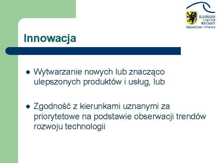 Innowacja l Wytwarzanie nowych lub znacząco ulepszonych produktów i usług, lub l Zgodność z