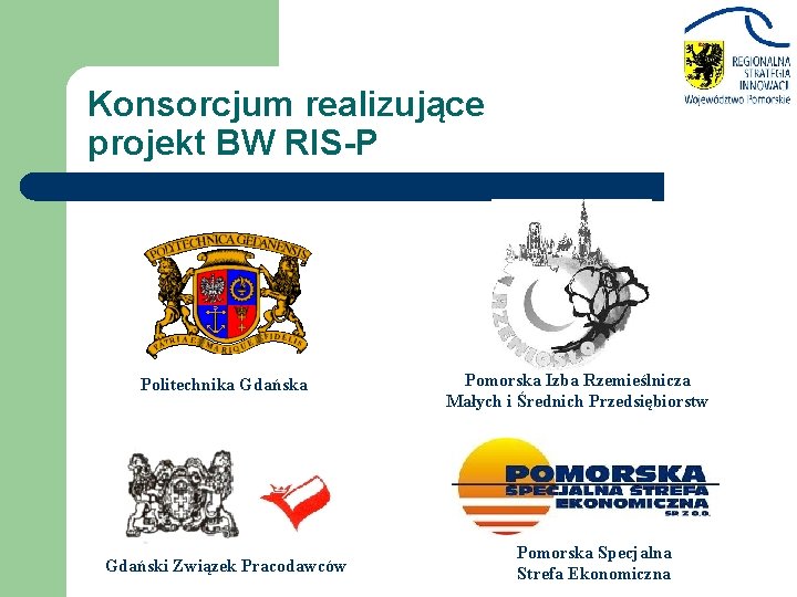 Konsorcjum realizujące projekt BW RIS-P Politechnika Gdański Związek Pracodawców Pomorska Izba Rzemieślnicza Małych i