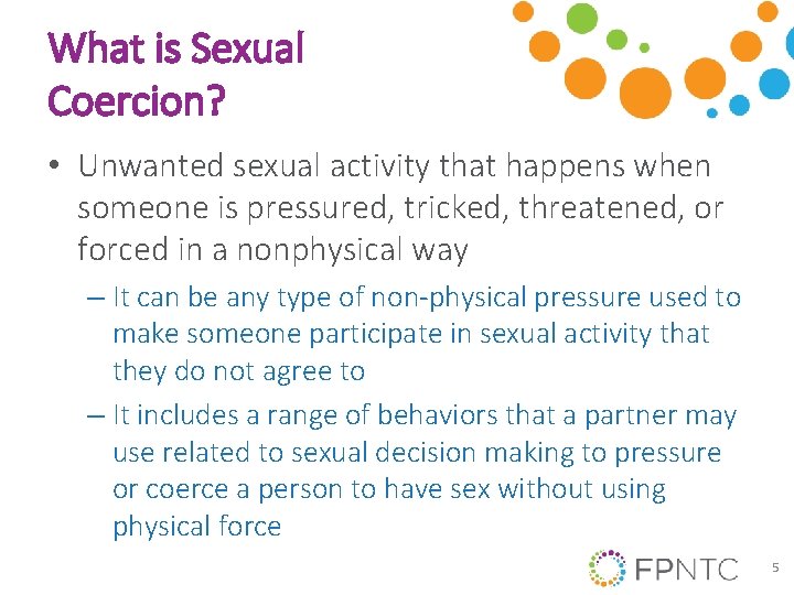 What is Sexual Coercion? • Unwanted sexual activity that happens when someone is pressured, What is Sexual Coercion? • Unwanted sexual activity that happens when someone is pressured,