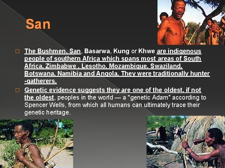 San The Bushmen, San, Basarwa, Kung or Khwe are indigenous people of southern Africa