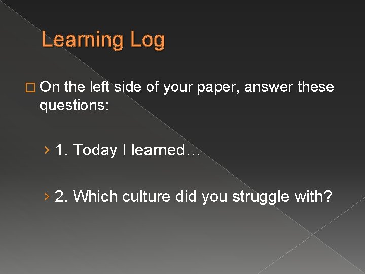 Learning Log � On the left side of your paper, answer these questions: ›