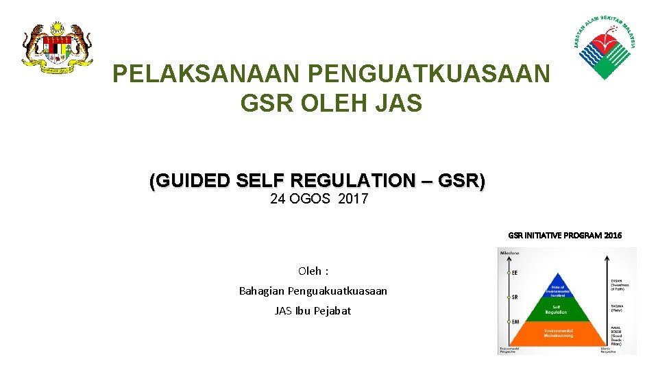 PELAKSANAAN PENGUATKUASAAN GSR OLEH JAS (GUIDED SELF REGULATION – GSR) 24 OGOS 2017 GSR