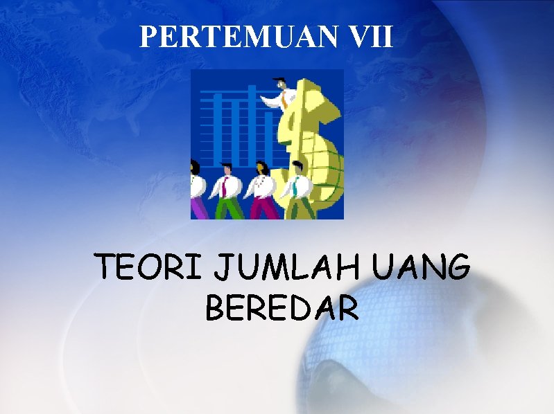 PERTEMUAN VII TEORI JUMLAH UANG BEREDAR 