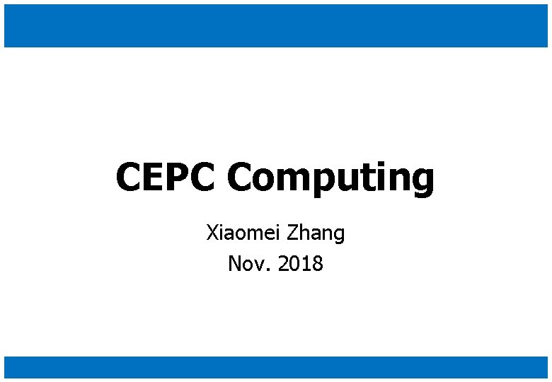 CEPC Computing Xiaomei Zhang Nov. 2018 