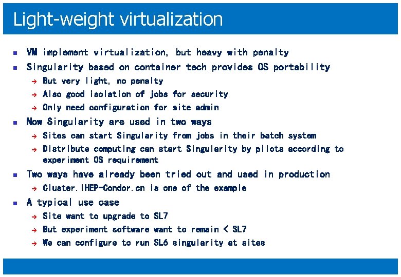 Light-weight virtualization n n VM implement virtualization, but heavy with penalty Singularity based on