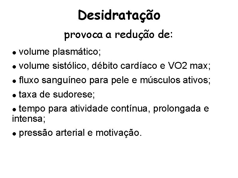 Desidratação provoca a redução de: volume plasmático; volume sistólico, débito cardíaco e VO 2