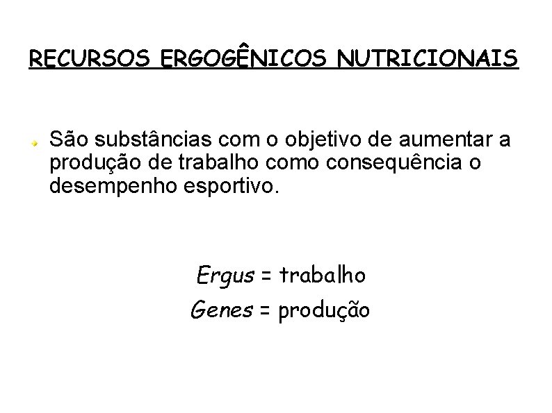 RECURSOS ERGOGÊNICOS NUTRICIONAIS São substâncias com o objetivo de aumentar a produção de trabalho