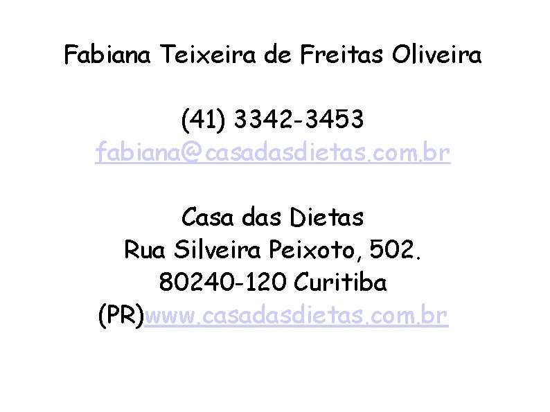 Fabiana Teixeira de Freitas Oliveira (41) 3342 -3453 fabiana@casadasdietas. com. br Casa das Dietas