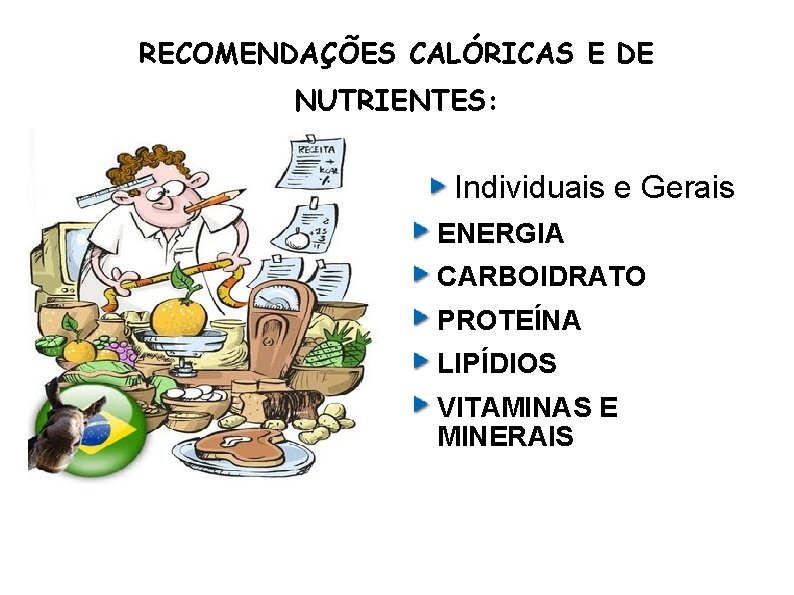 RECOMENDAÇÕES CALÓRICAS E DE NUTRIENTES: Individuais e Gerais ENERGIA CARBOIDRATO PROTEÍNA LIPÍDIOS VITAMINAS E