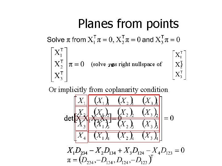 Planes from points (solve as right nullspace of Or implicitly from coplanarity condition )