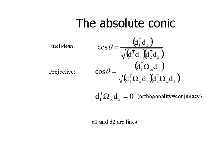 The absolute conic Euclidean: Projective: (orthogonality=conjugacy) d 1 and d 2 are lines The absolute conic Euclidean: Projective: (orthogonality=conjugacy) d 1 and d 2 are lines