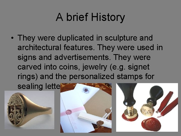 A brief History • They were duplicated in sculpture and architectural features. They were