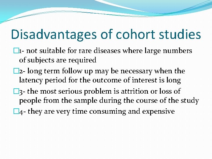 Disadvantages of cohort studies � 1 - not suitable for rare diseases where large