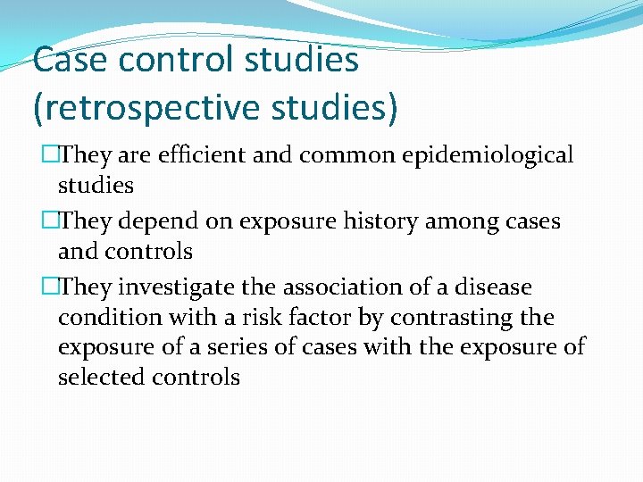 Case control studies (retrospective studies) �They are efficient and common epidemiological studies �They depend