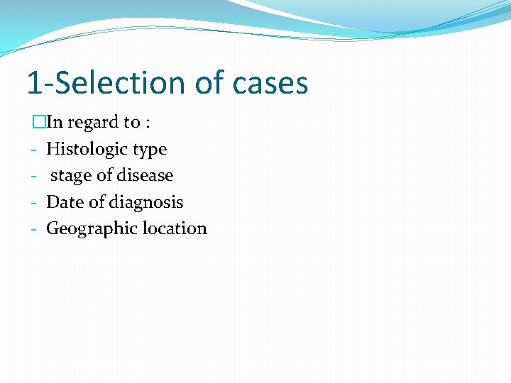 1 -Selection of cases �In regard to : - Histologic type - stage of