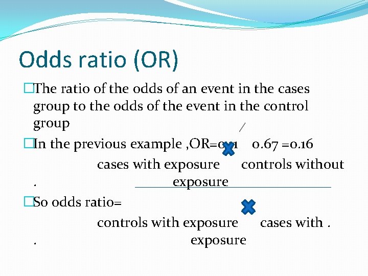 Odds ratio (OR) �The ratio of the odds of an event in the cases