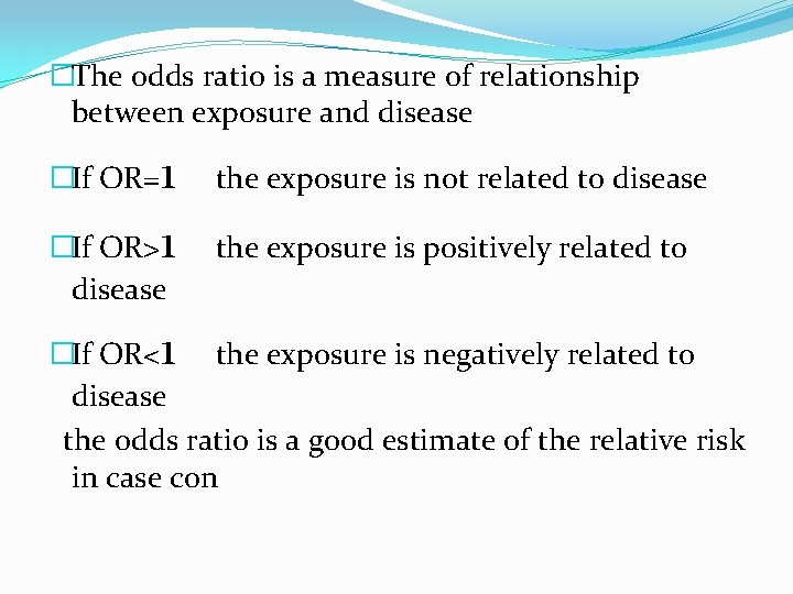 �The odds ratio is a measure of relationship between exposure and disease 1 �If