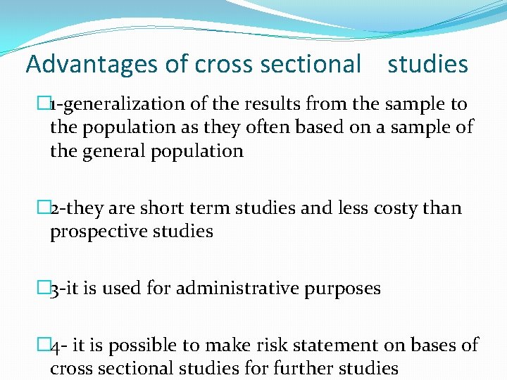 Advantages of cross sectional studies � 1 -generalization of the results from the sample