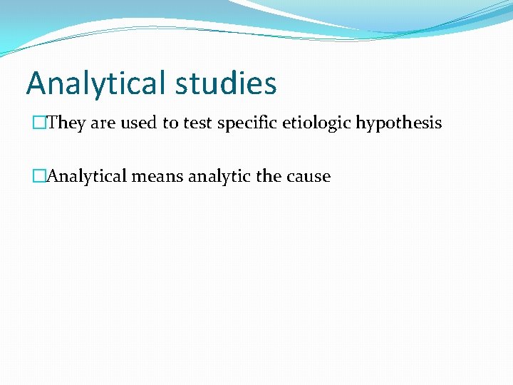 Analytical studies �They are used to test specific etiologic hypothesis �Analytical means analytic the