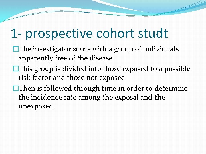 1 - prospective cohort studt �The investigator starts with a group of individuals apparently
