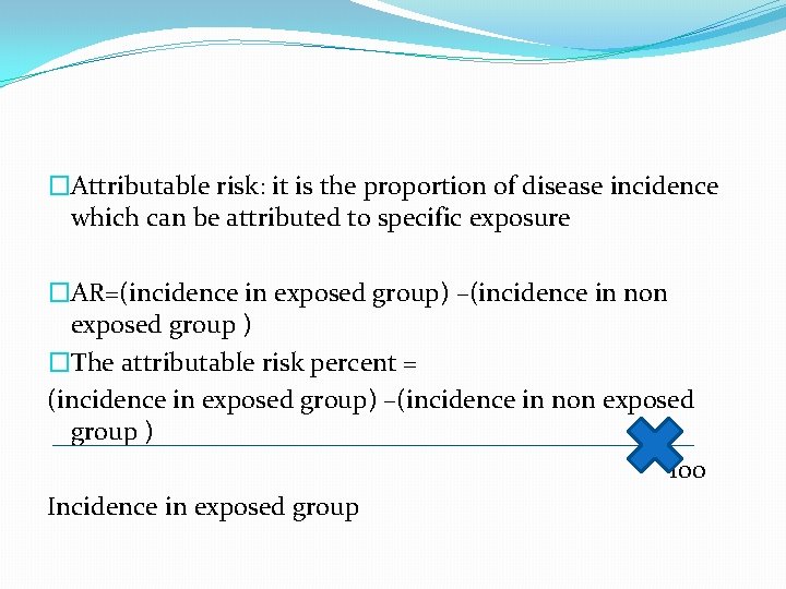 �Attributable risk: it is the proportion of disease incidence which can be attributed to