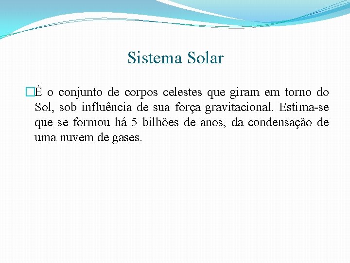 Sistema Solar �É o conjunto de corpos celestes que giram em torno do Sol,