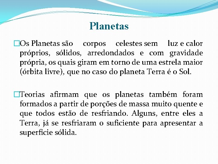 Planetas �Os Planetas são corpos celestes sem luz e calor próprios, sólidos, arredondados e