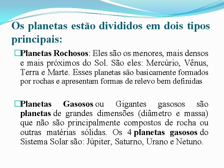 Os planetas estão divididos em dois tipos principais: �Planetas Rochosos: Eles são os menores,