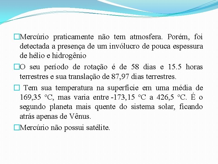 �Mercúrio praticamente não tem atmosfera. Porém, foi detectada a presença de um invólucro de