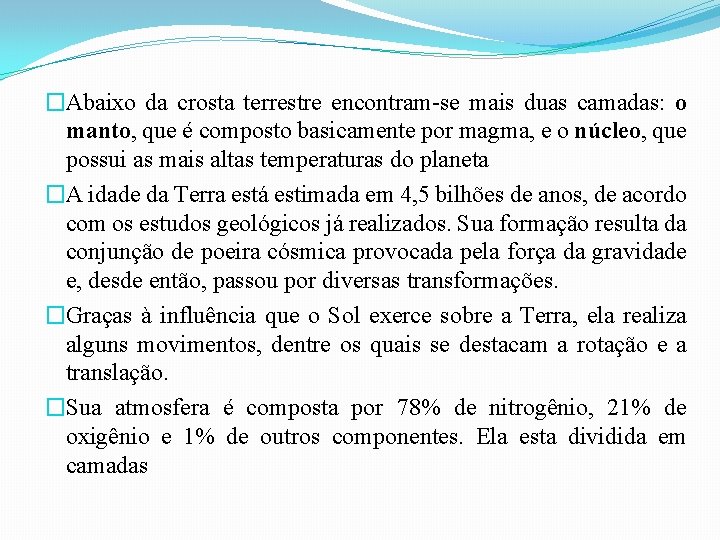 �Abaixo da crosta terrestre encontram se mais duas camadas: o manto, que é composto