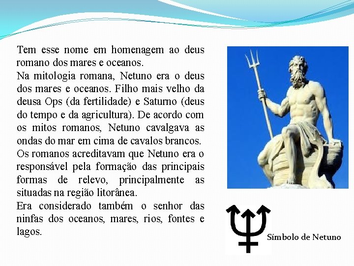 Tem esse nome em homenagem ao deus romano dos mares e oceanos. Na mitologia