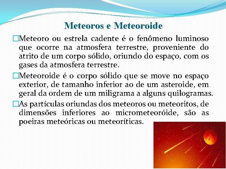 Meteoros e Meteoroide �Meteoro ou estrela cadente é o fenômeno luminoso que ocorre na