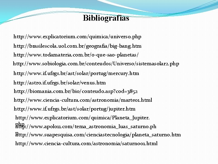 Bibliografias http: //www. explicatorium. com/quimica/universo. php http: //brasilescola. uol. com. br/geografia/big-bang. htm http: //www.