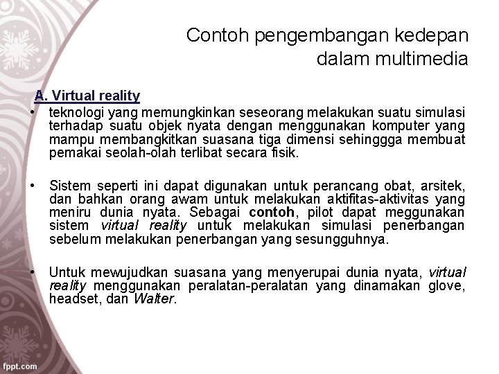 Contoh pengembangan kedepan dalam multimedia A. Virtual reality • teknologi yang memungkinkan seseorang melakukan