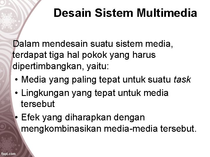 Desain Sistem Multimedia Dalam mendesain suatu sistem media, terdapat tiga hal pokok yang harus